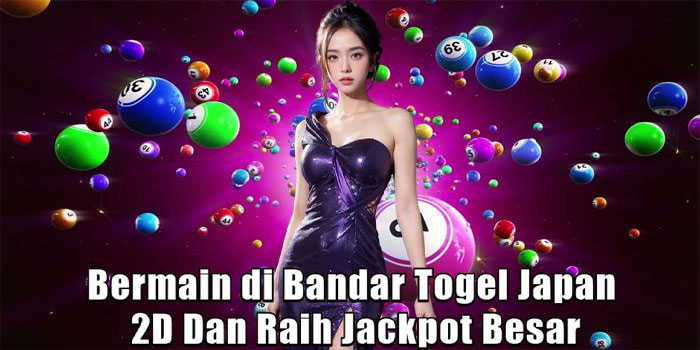 Bermain di Bandar Togel Japan 2D Dan Raih Jackpot Besar