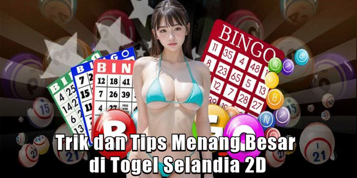 Trik dan Tips Menang Besar di Togel Selandia 2D