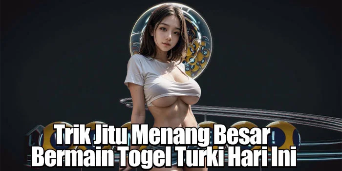 Trik Jitu Menang Besar Bermain Togel Turki Hari Ini