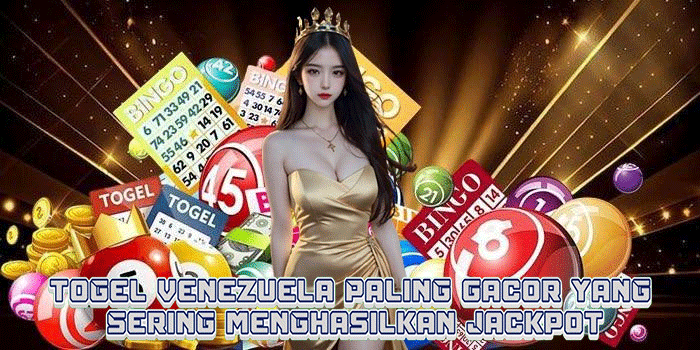 Togel Venezuela Paling Gacor yang Sering Menghasilkan Jackpot
