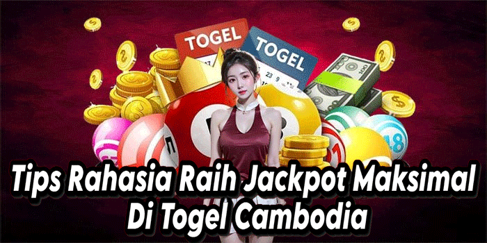 Tips Rahasia Raih Jackpot Maksimal Di Togel Cambodia