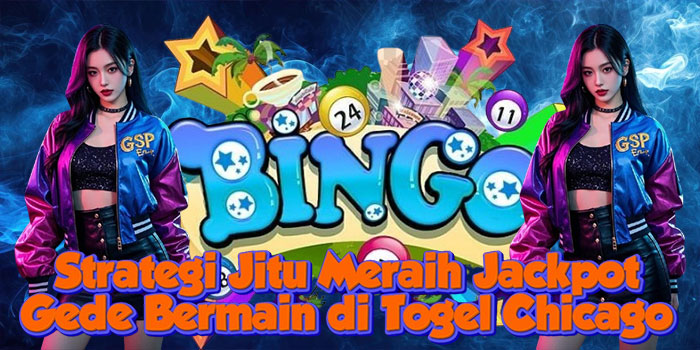 Strategi Jitu Meraih Jackpot Gede Bermain di Togel Chicago