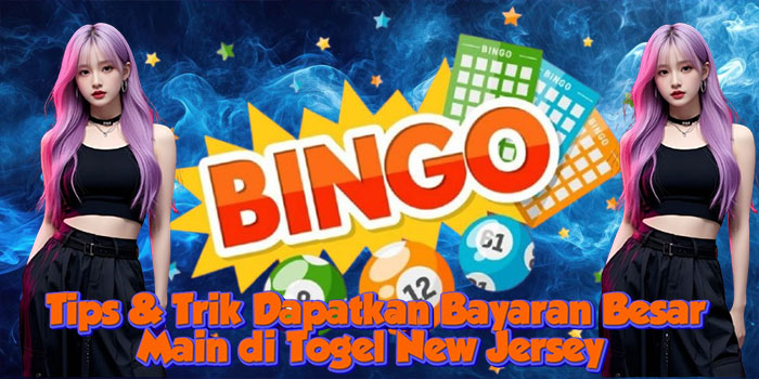 Tips & Trik Dapatkan Bayaran Besar Main di Togel New Jersey