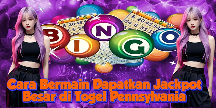 Cara Bermain Dapatkan Jackpot Besar di Togel Pennsylvania