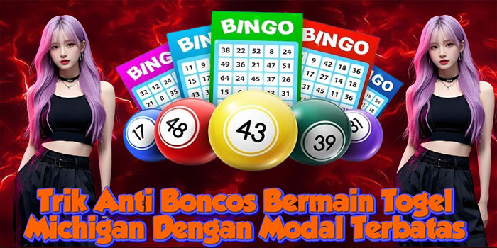Trik Anti Boncos Bermain Togel Michigan Dengan Modal Terbatas